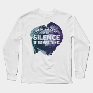 How Lovely Is The Silence Of Growing Things Long Sleeve T-Shirt